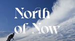 NORTH OF NOW